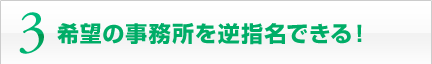 3 希望の事務所を逆指名できる！