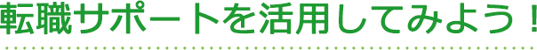 転職サポートを活用してみよう！